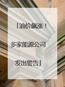 油价飙涨！多家能源公司发出警告