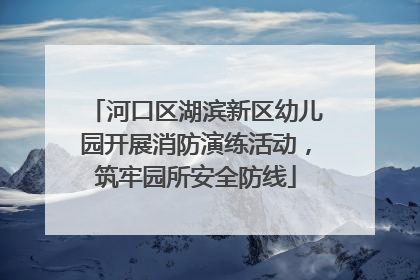 河口区湖滨新区幼儿园开展消防演练活动，筑牢园所安全防线