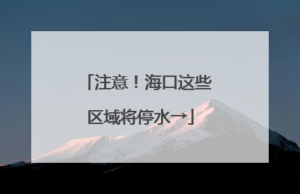 注意！海口这些区域将停水→