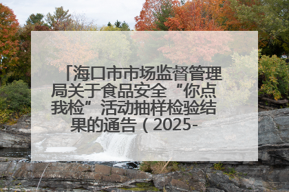 海口市市场监督管理局关于食品安全“你点我检”活动抽样检验结果的通告（2025-001期）