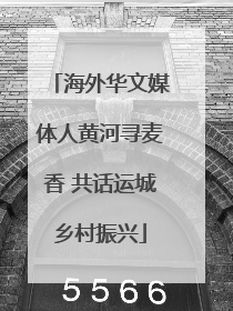 海外华文媒体人黄河寻麦香 共话运城乡村振兴