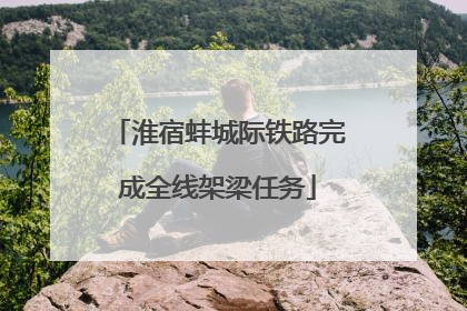 淮宿蚌城际铁路完成全线架梁任务