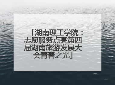 湖南理工学院：志愿服务点亮第四届湖南旅游发展大会青春之光