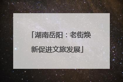 湖南岳阳：老街焕新促进文旅发展