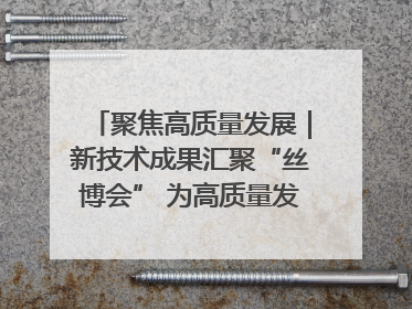 聚焦高质量发展｜新技术成果汇聚“丝博会” 为高质量发展注入新动能