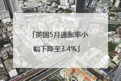 英国5月通胀率小幅下降至3.4%