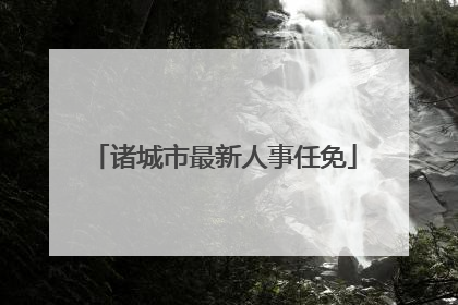 诸城市最新人事任免