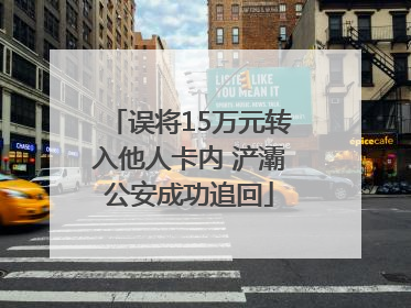 误将15万元转入他人卡内 浐灞公安成功追回