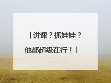 讲课？抓娃娃？他都超级在行！