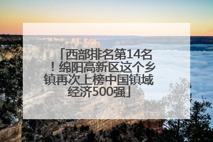 西部排名第14名！绵阳高新区这个乡镇再次上榜中国镇域经济500强