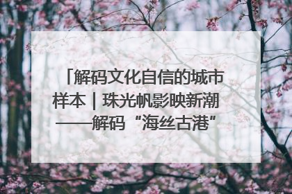 解码文化自信的城市样本｜珠光帆影映新潮——解码“海丝古港”北海的文化自信样本