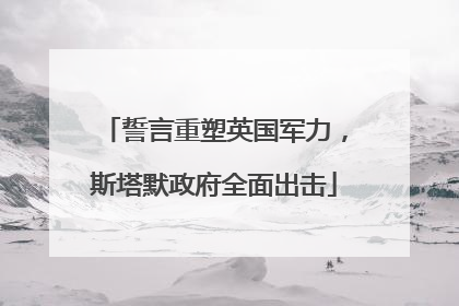 誓言重塑英国军力，斯塔默政府全面出击
