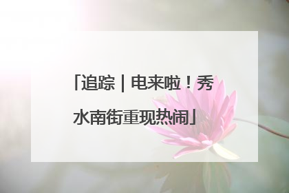 追踪｜电来啦！秀水南街重现热闹