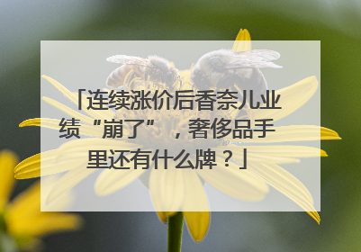 连续涨价后香奈儿业绩“崩了”，奢侈品手里还有什么牌？
