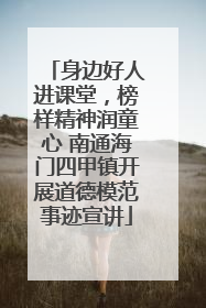身边好人进课堂，榜样精神润童心 南通海门四甲镇开展道德模范事迹宣讲