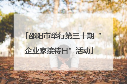 邵阳市举行第三十期“企业家接待日”活动
