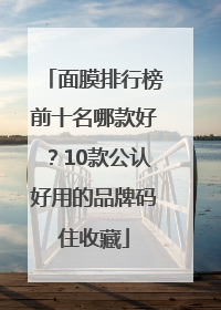 面膜排行榜前十名哪款好？10款公认好用的品牌码住收藏
