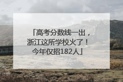 高考分数线一出，浙江这所学校火了！今年仅招182人