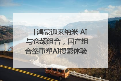 鸿蒙迎来纳米 AI 与仓颉组合，国产组合拳重塑AI搜索体验｜新经济观察