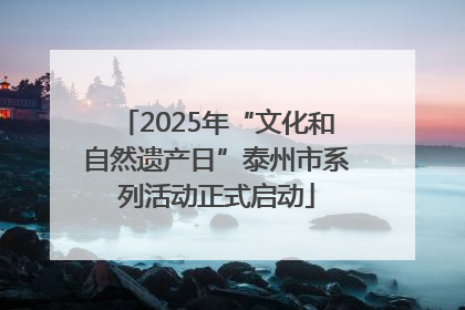 2025年“文化和自然遗产日”泰州市系列活动正式启动