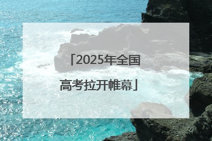 2025年全国高考拉开帷幕
