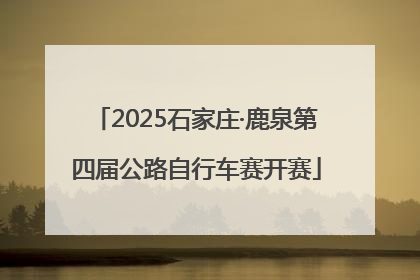 2025石家庄·鹿泉第四届公路自行车赛开赛