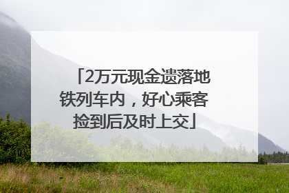 2万元现金遗落地铁列车内，好心乘客捡到后及时上交