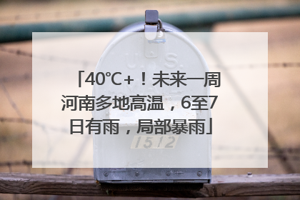 40℃+！未来一周河南多地高温，6至7日有雨，局部暴雨