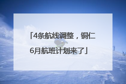 4条航线调整，铜仁6月航班计划来了