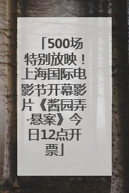 500场特别放映！上海国际电影节开幕影片《酱园弄·悬案》今日12点开票