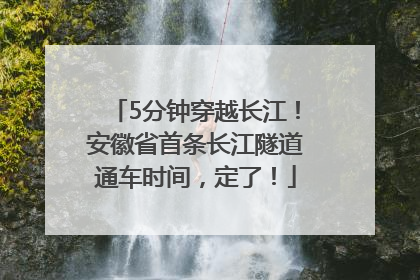 5分钟穿越长江！安徽省首条长江隧道通车时间，定了！