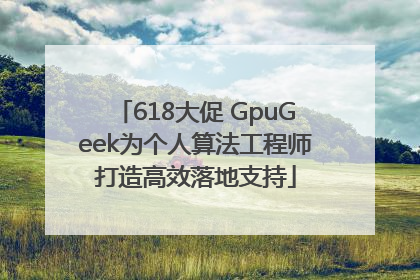 618大促 GpuGeek为个人算法工程师打造高效落地支持