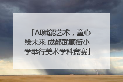 AI赋能艺术，童心绘未来 成都武顺街小学举行美术学科竞赛